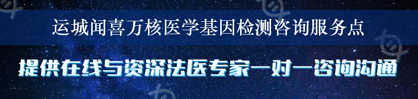 运城闻喜万核医学基因检测咨询服务点